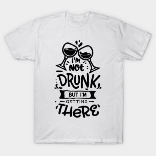 i'm not drunk but i'm getting there - Alcohol lover T-Shirt